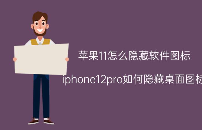 苹果11怎么隐藏软件图标 iphone12pro如何隐藏桌面图标？